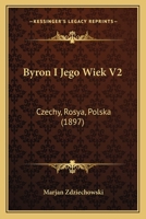 Byron I Jego Wiek V2: Czechy, Rosya, Polska (1897) 1168495032 Book Cover