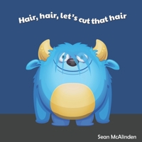 Hair, hair, let's cut that hair: A fun rhyming poem for children about having a hair cut; including some silly things that might happen if their hair gets too long (Little Monster Rhymes) B088N81GHV Book Cover