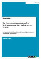 Die Untersuchung der regionalen Berichterstattung �ber rechtsextreme Akteure: Eine quantitative Inhaltsanalyse der Dresdner Tageszeitungen im Zeitraum von 2004 bis 2008 3640858743 Book Cover