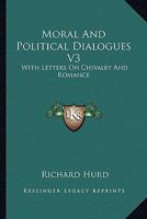 Moral and Political Dialogues, Vol. 3 of 3: With Letters on Chivalry and Romance (Classic Reprint) 1162977280 Book Cover