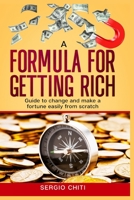 A FORMULA FOR GETTING RICH: A guide for personal change and to easily make a fortune from scratch B08FP4QHNP Book Cover