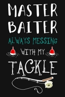 Master Baiter Always Messing With My Tackle: Fishing Related Joke Gift For Fishing Enthusiasts.Fly and Ice Fishing Log Book Journal 1696585694 Book Cover