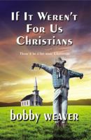 If It Weren't For Us Christians - There'd Be A Lot More Christians 0981965768 Book Cover