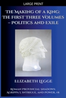 The Making of a King: The First Three Volumes - Politics and Exile (Roman Provincial Shadows: Agrippa I, Intrigue, and Power) B0GM2TTZ1L Book Cover