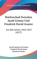 Briefwechsel Zwischen Jacob Grimm U. Friedrich Graeter Aus Den Jahren 1810-1813 3743654474 Book Cover