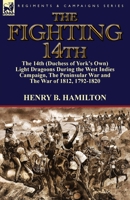 The Fighting 14th: The 14th (Duchess of York's Own) Light Dragoons During the West Indies Campaign, the Peninsular War and the War of 1812 1792-1820 1782822143 Book Cover