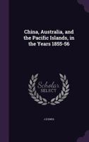 China, Australia, And The Pacific Islands: In The Years, 1855-56 1164603108 Book Cover