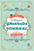 The 5 Minute Gratitude Journal for Kids: Gratitude Journal Notebook Diary Record for the Boys and Girls, for to help to celebrate the best part of ... and Practicing Gratitude and Mindfulness 1678477451 Book Cover