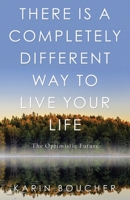 There is a Completely Different Way to Live Your Life: The Optimistic Future 1982265957 Book Cover