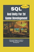 SQL And Unity For 2d Game Development: A Hands-On Beginner's Guide to Using SQL and Unity For Game Development (CodeMaster) B0DSZW84NS Book Cover