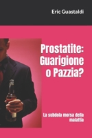 Prostatite: guarigione o pazzia?: La subdola morsa della malattia 1973557215 Book Cover