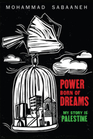 Power Born of Dreams: My Story is Palestine 1951491149 Book Cover