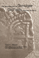 The Archaeology of Ocmulgee Old Fields, Macon, Georgia (Classics Southeast Archaeology) 0817351671 Book Cover