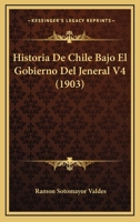Historia De Chile Bajo El Gobierno Del Jeneral V4 (1903) 1160117411 Book Cover