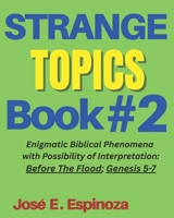 STRANGE TOPICS Book # 2: Enigmatic Biblical Phenomena with Possibility of Interpretation: Before The Flood; Genesis 5-7 (Strange & Controversial ... In the Old Testament of The Bible) 1967826064 Book Cover