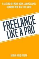Freelance Like A Pro: 21 Lessons On Finding Work, Landing Clients, & Earning More As A Freelancer 1790373220 Book Cover