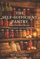 The Self-Sufficient Pantry: Long-Term Food Storage, Preservation, and Stockpiling B0GXBYG6JJ Book Cover