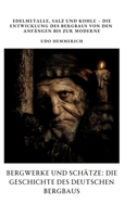Bergwerke und Schätze: Die Geschichte des deutschen Bergbaus: Edelmetalle, Salz und Kohle - Die Entwicklung des Bergbaus von den Anfängen bis zur Moderne (German Edition) 3384378814 Book Cover