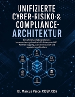 Unifizierte Cyber-Risiko- & Compliance-Architektur: Ein rahmenwerkübergreifendes Implementierungshandbuch für Enterprise-GRC, Kontroll-Mapping, ... und regulatorische Resilienz (German Edition) B0HGL1Y1W8 Book Cover