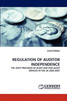 REGULATION OF AUDITOR INDEPENDENCE: THE JOINT PROVISION OF AUDIT AND NON-AUDIT SERVICES IN THE UK 2000-2007 3838347757 Book Cover