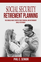 Social Security Retirement Planning: You Should Have Started Your Financial And Retirement Goals Yesterday 1702916308 Book Cover