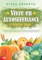 Vivre en AUTOSUFFISANCE et dépenser moins !: Cultiver des fruits et légumes toute l'année, élever des animaux de ferme et vivre durablement grâce à ... de permaculture efficaces (French Edition) 3691041248 Book Cover