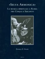Selva Armonica: La Musica Spirituale a Roma Tra Cinque E Seicento 2503527787 Book Cover
