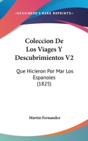 Coleccion De Los Viages Y Descubrimientos V2: Que Hicieron Por Mar Los Espanoles (1825) 1166485153 Book Cover