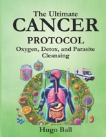 The Ultimate Cancer Protocol: Oxygen, Detox, and Parasite Cleansing: Alternative Cancer Treatment and Parasite Cleanse Book B0F1CXZWTV Book Cover