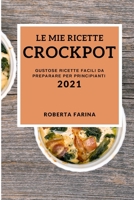 Le Mie Ricette Crock Pot 2021 (My Crock Pot Recipes 2021 Italian Edition): Gustose Ricette Facili Da Preparare Per Principianti 1802907920 Book Cover