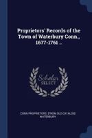 Proprietors' Records of the Town of Waterbury Conn., 1677-1761 .. 1376716488 Book Cover