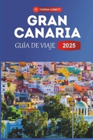 GUÍA DE VIAJE GRAN CANARIA 2025: Descubra las diversas playas doradas de la isla de España, senderos pintorescos y estadías de lujo (Spanish Edition) B0DR9HQY6Q Book Cover