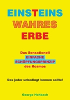 Einsteins wahres Erbe: Das sensationell einfache Schöpfungsprinzip des Kosmos (German Edition) 3758368618 Book Cover