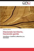 Haciendo territorio, haciendo gente: José Bono: Castilla-La Mancha y su identidad 3846576360 Book Cover