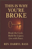 This Is Why You're Broke : Break the Cycle. Build the Legacy. Live with Peace. 1972115081 Book Cover
