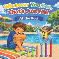 Whatever You See, That's Just Me! At the Pool: A Children's Picture Book About Accepting and Respecting Neurodivergence B0H6JS877M Book Cover