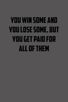 YOU WIN SOME AND YOU LOSE SOME, BUT YOU GET PAID FOR ALL of THEM: 6x9 Journal lawyer notebook great Christmas gift for under 10 dollars 167201316X Book Cover
