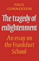 The Tragedy of Enlightenment: An Essay on the Frankfurt School (Cambridge Studies in the History and Theory of Politics) 0521296757 Book Cover
