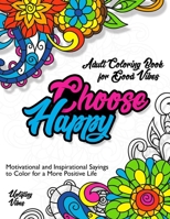 Adult Coloring Book for Good Vibes Choose Happy: Motivational and Inspirational Sayings to Color for a More Positive Life, Uplifting Vibes B08W3M9VCC Book Cover