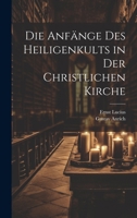 Die Anfänge Des Heiligenkults in Der Christlichen Kirche 1021746479 Book Cover