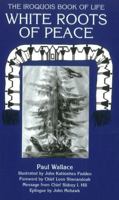 White Roots of Peace: The Iroquois Book of Life 0918517044 Book Cover