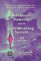 Advanced Dowsing with the LifeWeaving System: Protocols, Techniques, and Tips for Healing Yourself and Others 0998462446 Book Cover