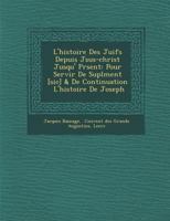 L'Histoire Des Juifs Depuis J Sus-Christ Jusqu' PR Sent: Pour Servir de Supl Ment [Sic] & de Continuation L'Histoire de Joseph 1249983487 Book Cover