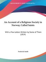 An Account Of A Religious Society In Norway, Called Saints: With A Few Letters Written By Some Of Them 1104610922 Book Cover