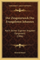Der Zeugniszweck Des Evangelisten Johannes: Nach Seinen Eigenen Angaben Dargestellt (1906) 1168045894 Book Cover