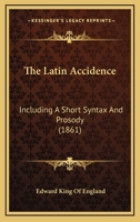 The Latin Accidence: Including A Short Syntax And Prosody 1104095971 Book Cover