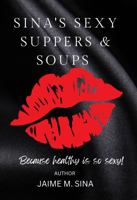 Sina's Sexy Suppers & Soups, because healthy is so sexy! (Sina's Sexy Series) B0FD3YQ5PX Book Cover