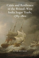 Crisis and Resilience in the Bristol-West India Sugar Trade, 1783-1802 (Eighteenth Century Worlds LUP) 1802078835 Book Cover