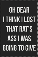 Oh Dear I Think I Lost That Rat's Ass I Was Going to Give: College Ruled Notebook | Novelty Lined Journal | Gift Card Alternative | Perfect Keepsake For Passive Aggressive People 1670136450 Book Cover