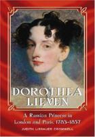 Dorothea Lieven: A Russian Princess in London And Paris, 1785-1857 0786426519 Book Cover